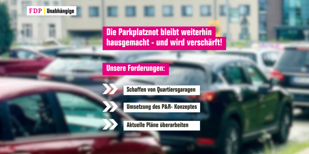 Parkplatznot hausgemachtes Problem. Unsere Forderungen: Quartiersgaragen, Umsetzung P&R Konzept
